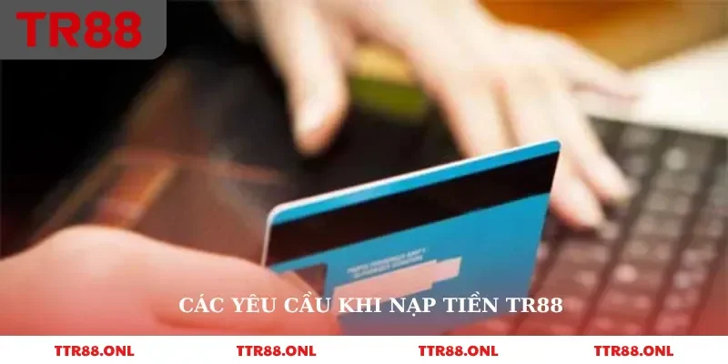 Các yêu cầu khi nạp tiền TR88
